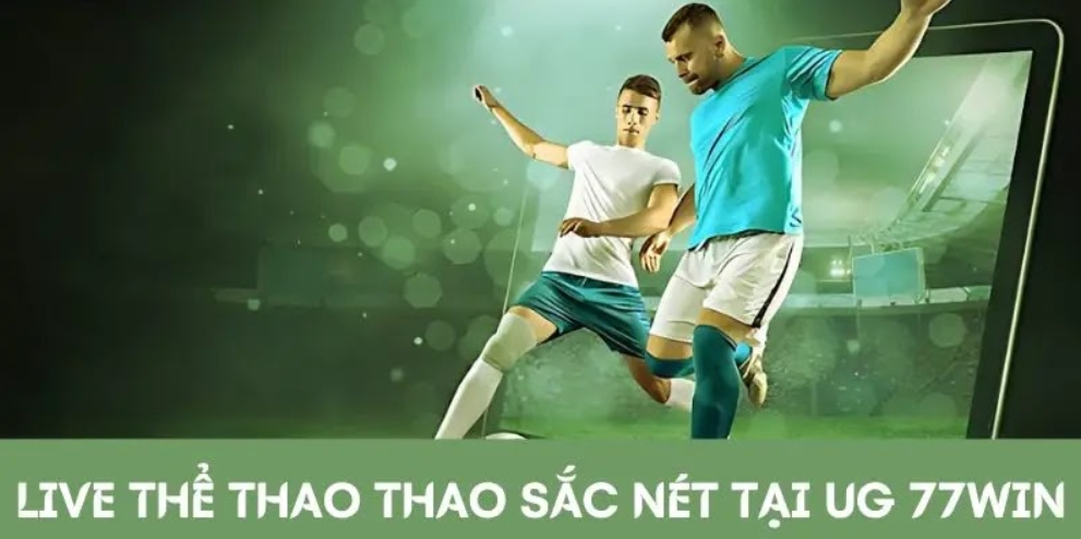 Hội viên xem live thể thao sắc nét tại UG 77WIN