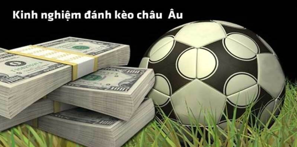 Kinh nghiệm đánh kèo châu Âu bất bại