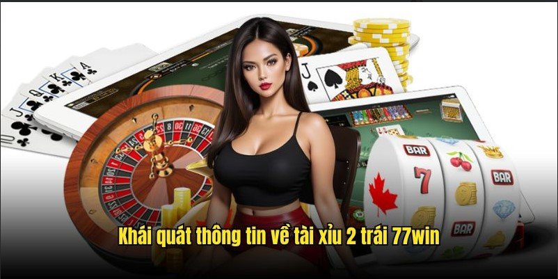 Thông tin sơ lược về kiểu cược tài xỉu 2 trái 77win
