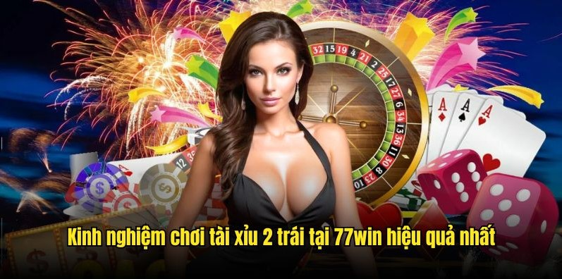 Kinh nghiệm chơi tài xỉu 2 trái tại 77win hiệu quả nhất
